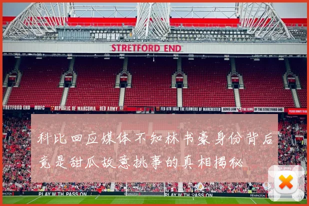 科比回应媒体不知林书豪身份背后竟是甜瓜故意挑事的真相揭秘