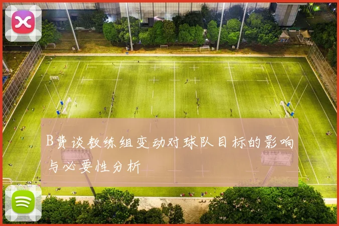 B费谈教练组变动对球队目标的影响与必要性分析